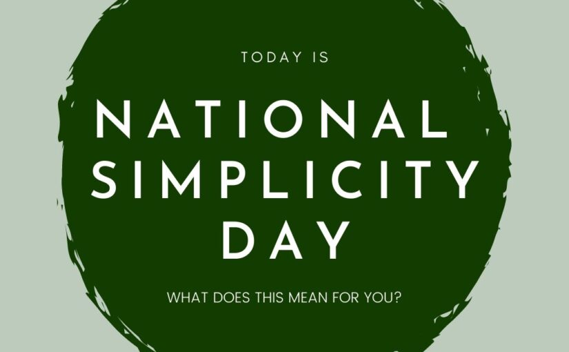 Today is National Simplicity Day, what does it mean for you?